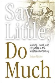 Cover of: Say Little, Do Much: Nursing, Nuns, and Hospitals in the Nineteenth Century (Studies in Health, Illness, and Caregiving)