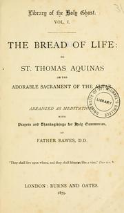 Cover of: The Bread of life: or St. Thomas Aquinas On the Adorable Sacrament of the Altar : arranged as meditations with prayers and thanksgivings for Holy Communion