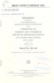 Cover of: Breast cancer in Northeast Ohio: hearing before the Subcommittee on Health and the Environment of the Committee on Energy and Commerce, House of Representatives, One Hundred Third Congress, second session, August 1, 1994.