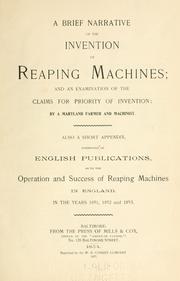 Cover of: A brief narrative of the invention of reaping machines: and an examination of the claims for priority of invention: by a Maryland farmer and machinist. Also a short appendix, consisting of English publications, as to the operation and success of reaping machines in England, in the years 1851, 1852 and 1853. Baltimore : from the press of Mills & Cox...