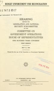 Cover of: Budget enforcement for reconciliation: hearing before the Legislation and National Security Subcommittee of the Committee on Government Operations, House of Representatives, One Hundred Third Congress, first session, May 13, 1993.