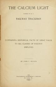 Cover of: The calcium light turned on by a railway trackman: containing historical facts of great value to all classes of railway employes