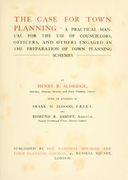 Cover of: The case for town planning.: A practical manual for the use of councillors, officers, and others engaged in the preparation of town planning schemes