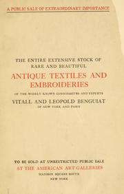 Cover of: Catalogue of the entire extensive stock of rare and beautiful antique textiles and embroideries: of the widely known connoisseurs and experts Vitall and Leopold Benguiat ... to be sold at unrestricted public sale ...