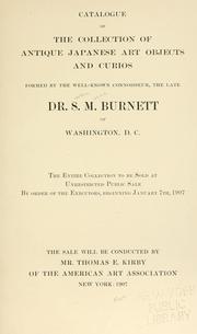 Cover of: Catalogue of the collection of antique Japanese art objects and curios formed by ... the late Dr. S.M. Burnett, of Washington, D.C.: The entire collection to be sold at unrestricted public sale by order of the executors, beginning January 7th, 1907.