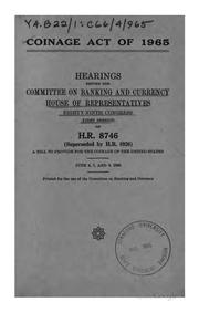 Cover of: Coinage Act of 1965: Hearings Before ... , 89-1 on H.R. 8746, (superseded by ... by United States. Congress. House. Committee on Banking and Currency, Cngress. House . Banking and Currency Committee, United States