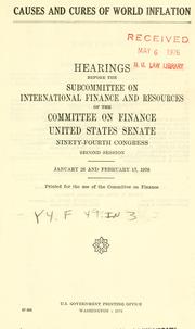 Cover of: Causes and cures of world inflation: hearings before the Subcommittee on International Finance and Resources of the Committee on Finance, United States Senate, Ninety-fourth Congress, second session, January 26 and February 17, 1976.