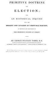 The Primitive Doctrine of Election: Or, An Historical Inquiry Into the Ideality and Causation of .. by George Stanley Faber