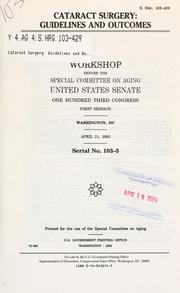 Cover of: Cataract surgery: guidelines and outcomes : workshop before the Special Committee on Aging, United States Senate, One Hundred Third Congress, first session, Washington, DC, April 21, 1993.