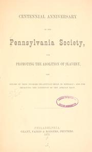 Cover of: Centennial anniversary of the Pennsylvania Society, for Promoting the Abolition of Slavery, the relief of free Negroes unlawfully held in bondage, and for improving the condition of the African race.