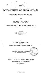 Cover of: The impeachment of Mary Stuart ... and other papers historical and biographical by John Skelton