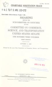 Cover of: Charitable solicitation fraud: hearing before the Subcommittee on Consumer of the Committee on Commerce, Science, and Transportation, United States Senate, One Hundred Third Congress, first session, October 11, 1993.