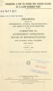 Cover of: Charging a fee to enter the United States at a land border port: hearing before the Information, Justice, Transportation, and Agriculture Subcommittee of the Committee on Government Operations, House of Representatives, One Hundred Third Congress, first session, August 3, 1993.