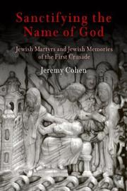 Cover of: Sanctifying the Name of God: Jewish Martyrs and Jewish Memories of the First Crusade (Jewish Culture and Contexts)