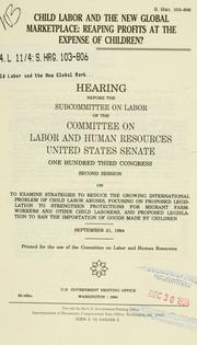 Cover of: Child labor and the new global marketplace: reaping profits at the expense of children? : hearing before the Subcommittee on Labor of the Committee on Labor and Human Resources, United States Senate, One Hundred Third Congress, second session ... September 21, 1994.