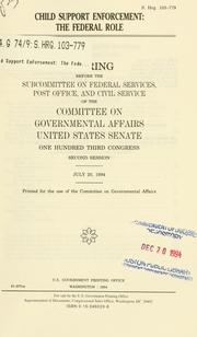 Cover of: Child support enforcement: the federal role : hearing before the Subcommittee on Federal Services, Post Office, and Civil Service of the Committee on Governmental Affairs, United States Senate, One Hundred Third Congress, second session, July 20, 1994.