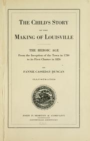 Cover of: The child's story of the making of Louisville.: The heroic age from the inception of the town in 1780 to its first charter in 1826