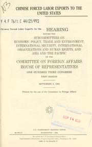 Cover of: Chinese forced labor exports to the United States: joint hearing before the Subcommittees on Economic Policy, Trade, and Environment; International Security, International Organizations, and Human Rights; and Asia and the Pacific of the Committee on Foreign Affairs, House of Representatives, One Hundred Third Congress, first session, September 9, 1993.