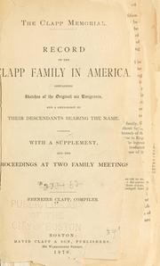 Cover of: The Clapp memorial.: Record of the Clapp family in America, containing sketches of the original six emigrants, and a genealogy of their descendants bearing the name. With a supplement.