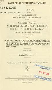 Cover of: Coast Guard shipbuilding standards: hearing before the Subcommittee on Coast Guard and Navigation of the Committee on Merchant Marine and Fisheries, House of Representatives, One Hundred Third Congress, second session, on improving shipbuilding standards ... June 22, 1994.