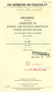 Cover of: Coal Distribution and Utilization Act: hearing before the Committee on Energy and Natural Resources, United States Senate, One Hundred First Congress, first session on S. 318 ... April 20, 1989.