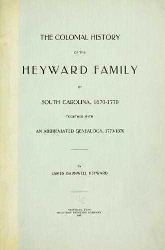 The colonial history of the Heyward family of South Carolina, 1670-1770 by James Barnwell Heyward