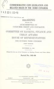 Cover of: Commemorative coin legislation and related issues in the 103rd Congress: hearing before the Subcommittee on Consumer Credit and Insurance of the Committee on Banking, Finance, and Urban Affairs, House of Representatives, One Hundred Third Congress, first session, November 10, 1993.