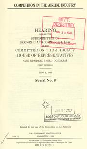 Cover of: Competition in the airline industry: hearing before the Subcommittee on Economic and Commercial Law of the Committee on the Judiciary, House of Representatives, One Hundred Third Congress, first session June 9, 1993.