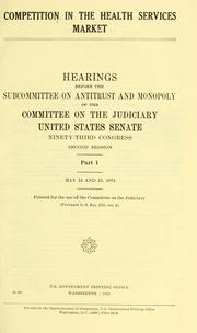 Cover of: Competition in the health services market: hearings before the Subcommittee on Antitrust and Monopoly of the Committee on the Judiciary, United States Senate, Ninety-third Congress, second session ....
