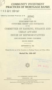 Cover of: Community investment practices of mortgage banks: hearing before the Subcommittee on Consumer Credit and Insurance of the Committee on Banking, Finance, and Urban Affairs, House of Representatives, One Hundred Third Congress, second session, September 28, 1994.