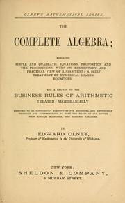 Cover of: complete algebra: embracing simple and quadratic equations, proportion, and the progressions, with an elemenary and practial view of logarithms, a brief treatment of numerical higher equations, and a chapter on the business rules of arithmetic treated algebraically
