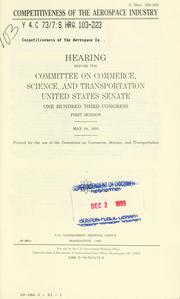 Cover of: Competitiveness of the aerospace industry: hearing before the Committee on Commerce, Science, and Transportation, United States Senate, One Hundred Third Congress, first session, May 19, 1993.