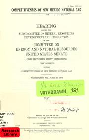Cover of: Competitiveness of New Mexico natural gas: hearing before the Subcommittee on Mineral Resources Development and Production of the Committee on Energy and Natural Resources, United States Senate, One Hundred First Congress, first session ... Farmington, NM, June 29, 1989.