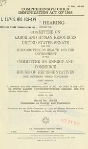 Cover of: Comprehensive Child Immunization Act of 1993: joint hearing before the Committee on Labor and Human Resources, United States Senate, and the Subcommittee on Health and the Environment of the Committee on Energy and Commerce, House of Representatives, One Hundred Third Congress, first session, on to provide for the immunization of all children in the United States against vaccine-preventable diseases, and for other purposes, April 21, 1993.