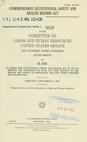 Cover of: Comprehensive Occupational Safety and Health Reform Act: hearings of the Committee on Labor and Human Resources, United States Senate, One Hundred Third Congress, second session, on S. 575, to amend the Occupational Safety and Health Act of 1970 to improve the provisions of such Act with respect to the health and safety of employees, and for other purposes and related bill, February 9 and March 22, 1994.