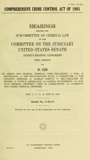 Cover of: Comprehensive Crime Control Act of 1983: hearings before the Subcommittee on Criminal Law of the Committee on the Judiciary, United States Senate, Ninety-eighth Congress, first session on S. 829 ... May 4, 11, 18, 19, and 23, 1983.
