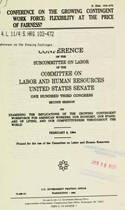 Cover of: Conference on the growing contingent work force: flexibility at the price of fairness? : conference of the Subcommittee on Labor of the Committee on Labor and Human Resources, United States Senate, One Hundred Third Congress, second session ... February 8, 1994.