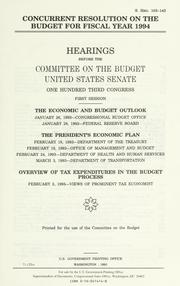 Cover of: Concurrent resolution on the budget for fiscal year 1994: hearings before the Committee on the Budget, United States Senate, One Hundred Third Congress, first session : the economic and budget outlook, January 26, 1993 ... January 28, 1993 ...; the President's economic plan, February 18, 1993 ... February 19, 1993 ... February 24, 1993 ... March 3, 1993 ...; overview of tax expenditures in the budget process, February 3, 1993 ....