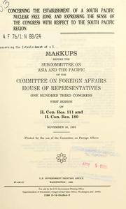 Cover of: Concerning the establishment of a South Pacific nuclear free zone and expressing the sense of the Congress with respect to the South Pacific region: markups before the Subcommittee on Asia and the Pacific of the Committee on Foreign Affairs, House of Representatives, One Hundred Third Congress, first session, on H. Con. Res. 111 and H. Con. Res. 180, November 16, 1993.