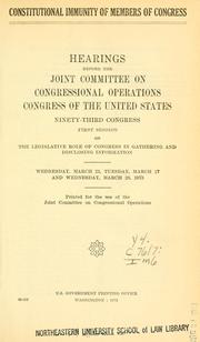 Cover of: Constitutional immunity of members of Congress: hearings before the Joint Committee on Congressional Operations, Congress of the United States, Ninety-third Congress, first session on the legisltive role of Congress in gathering and disclosing information.