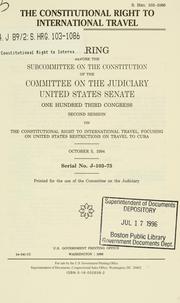 Cover of: constitutional right to international travel tGun Violence Prevention Act of 1994: public health and child safety : hearing before the Subcommittee on the Constitution of the Committee on the Judiciary, United States Senate, One Hundred Third Congress, second session ... October 5, 1994.