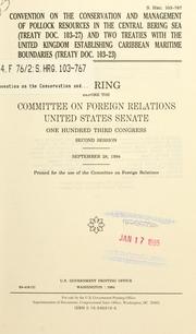 Cover of: Convention on the Conservation and Management of Pollock Resources in the Central Bering Sea (Treaty doc. 103-27) and two treaties with the United Kingdom establishing Caribbean maritime boundaries (Treaty doc. 103-23): hearing before the Committee on Foreign Relations, United States Senate, One Hundred Third Congress, second session, September 28, 1994.