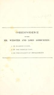 Cover of: Correspondence between Mr. Webster and Lord Ashburton ...: on McLeod's case ... on the creole case ... on the subject of impressment.