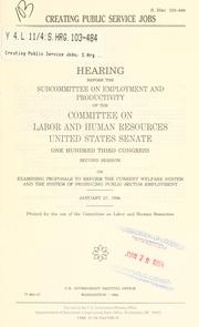 Cover of: Creating public service jobs: hearing before the Subcommittee on Employment and Productivity of the Committee on Labor and Human Resources, United States Senate, One Hundred Third Congress, second session, on examining proposals to reform the current welfare system and the system of producing public sector employment, January 27, 1994.