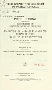 Cover of: Credit availability for condominium and cooperative purchase: field hearing before the Subcommittee on Consumer Credit and Insurance of the Committee on Banking, Finance, and Urban Affairs, House of Representatives, One Hundred Third Congress, second session, September 14, 1994.