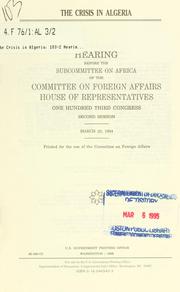 Cover of: The crisis in Algeria: hearing before the Subcommittee on Africa of the Committee on Foreign Affairs, House of Representatives, One Hundred Third Congress, second session, March 22, 1994.