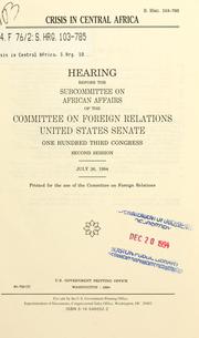 Cover of: Crisis in Central Africa: hearing before the Subcommittee on African Affairs of the Committee on Foreign Relations, United States Senate, One Hundred Third Congress, second session, July 26, 1994.