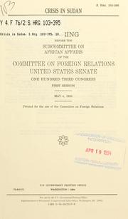 Cover of: Crisis in Sudan: hearing before the Subcommittee on African Affairs of the Committee on Foreign Relations, United States Senate, One Hundred Third Congress, first session, May 4, 1993.