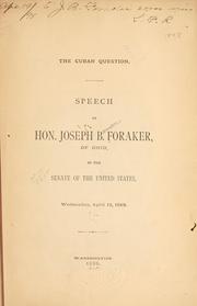 Cover of: The Cuban question.: Speech of Hon. Joseph B. Foraker, of Ohio, in the Senate of the United States, Wednesday, April 13, 1898.
