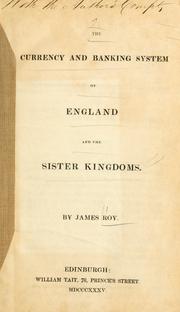 Cover of: The currency and banking system of England and the sister kingdoms | James Roy